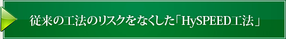 従来の工法のリスクをなくした「HySPEED工法」