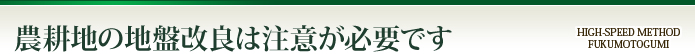 農耕地の地盤改良は注意が必要です