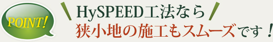 HySPEED工法なら狭小地の施工もスムーズです！