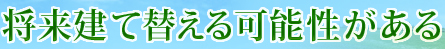 将来建て替える可能性がある