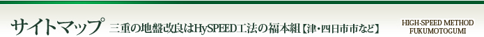 サイトマップ 三重の地盤改良はHySPEED工法の福本組【津・四日市市など】